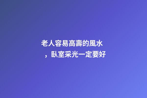 老人容易高壽的風水，臥室采光一定要好